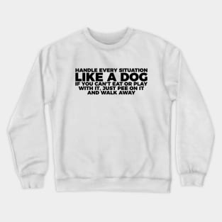 Dog Lover Handle Every Situation Like A Dog Crewneck Sweatshirt